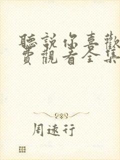 听说你喜欢我免费观看全集完整版在线观看封面