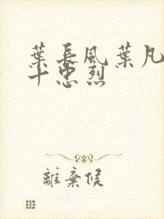 叶长风叶凡一门十忠烈