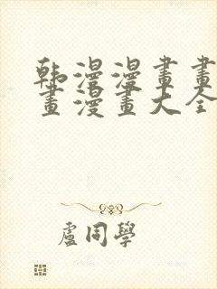 韩漫漫画画免费画漫画大全在线观看