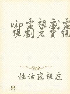 vip电视剧电视剧免费观看软件