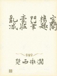 乱豪门杨家无删减版笔趣阁