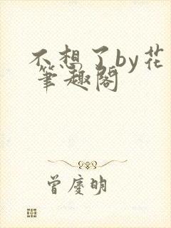 不想了by花卷 笔趣阁封面
