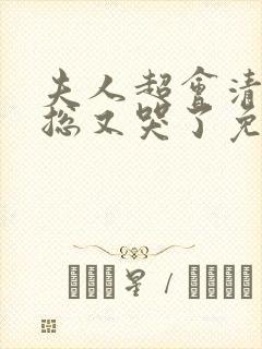 夫人超会清冷傅总又哭了免费观看