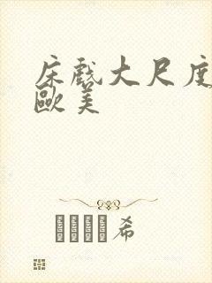 床戏大尺度网站欧美封面