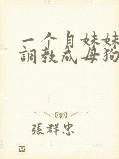 一个月妹妹被我调教成母狗封面