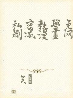 私密教学免费无删减漫画网站