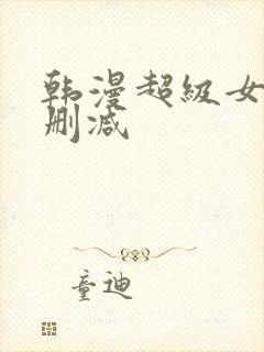 韩漫超级女孩无删减