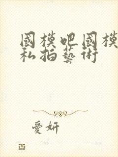 国模吧国模裸体私拍艺术