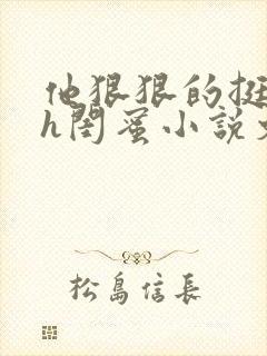 他狠狠的挺进她h闺蜜小说文