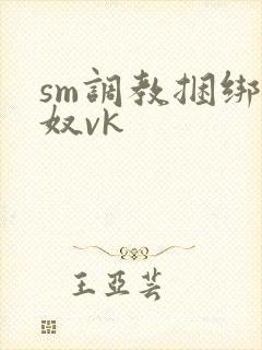 sm调教捆绑家奴vk