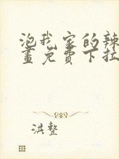 泡我家的辣妹漫画免费下拉式漫画