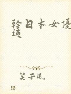 干日本女优的大逼