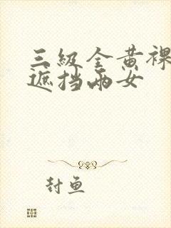 三级全黄裸体无遮挡两女封面