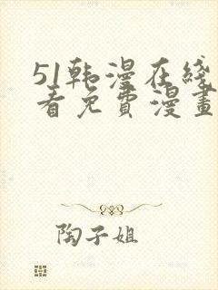 51韩漫在线观看免费漫画入口