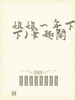 姐姐～年下(年下)笔趣阁