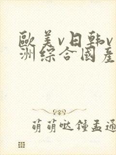 欧美v日韩v亚洲综合国产高清