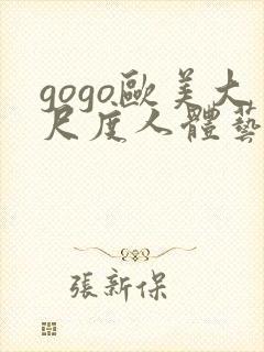 gogo欧美大尺度人体艺术