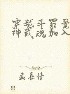 穿越斗罗觉醒龙神武魂加入武魂殿