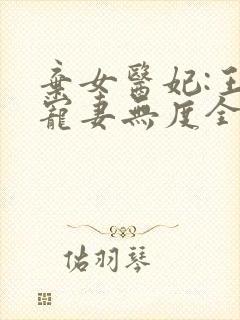 弃女医妃:王爷宠妻无度全文免费阅读封面