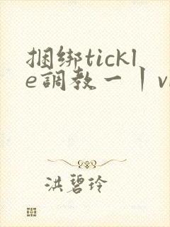 捆绑tickle调教一丨vk