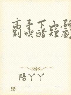 高手下山,师姐别吃醋短剧在线观看