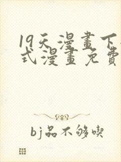 19天漫画下拉式漫画免费最新章节