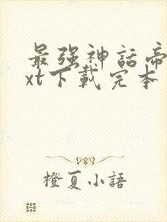 最强神话帝皇txt下载完本