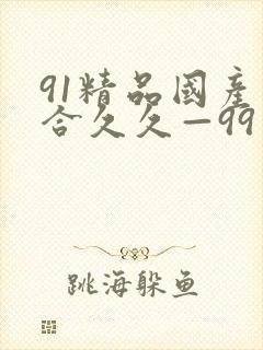 91精品国产综合久久—99