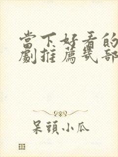 当下好看的电视剧推荐几部