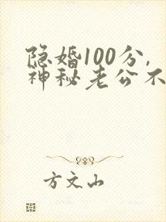 隐婚100分,神秘老公不见面
