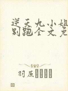 逆天九小姐帝尊别跑全文免费封面