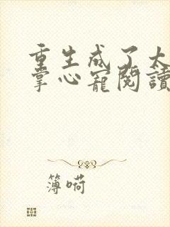 重生成了太子的掌心宠阅读