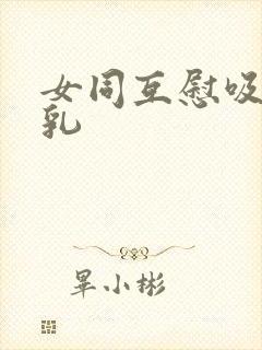 女同互慰吸允大乳