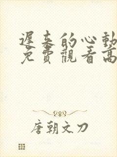 迟来的心动短剧免费观看高清全集