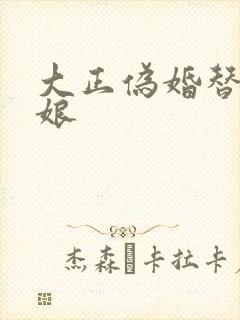 大正伪婚替嫁新娘