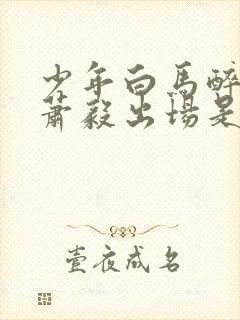 少年白马醉春风萧毅出场是哪一集封面