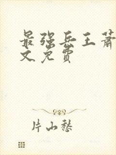 最强兵王萧晨全文免费