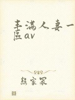 丰满人妻一区二区av