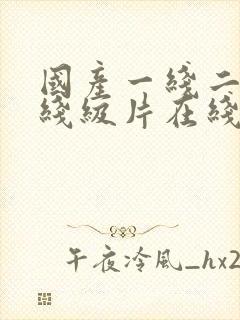 国产一线二线三线级片在线看