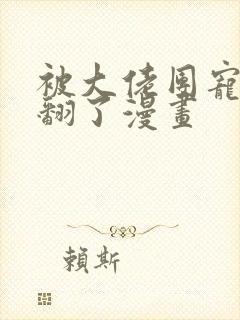 被大佬团宠后野翻了漫画