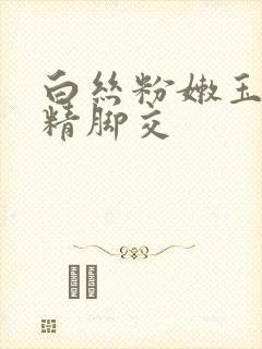 白丝粉嫩玉足榨精脚交