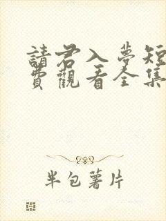 请君入梦短剧免费观看全集高清