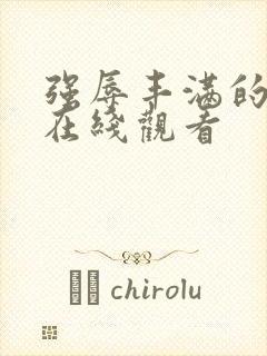 强辱丰满的人妻在线观看