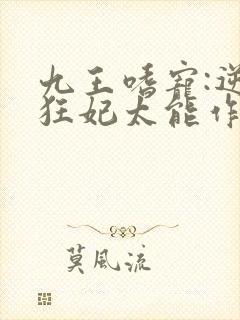 九王嗜宠:逆天狂妃太能作