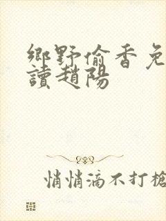 乡野偷香免费阅读赵阳