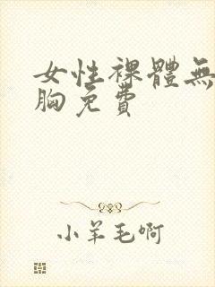 女性裸体无遮挡胸免费