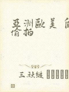 亚洲欧美 自拍偷拍