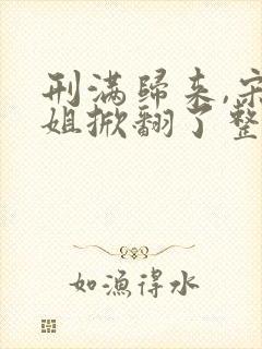 刑满归来,宋小姐掀翻了整个豪门