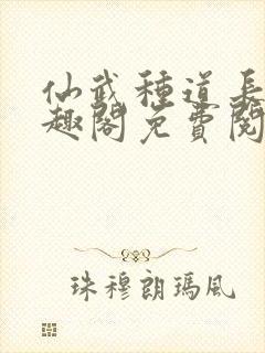 仙武种道长生笔趣阁免费阅读最新