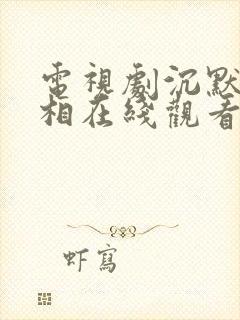 电视剧沉默的真相在线观看免费完整版